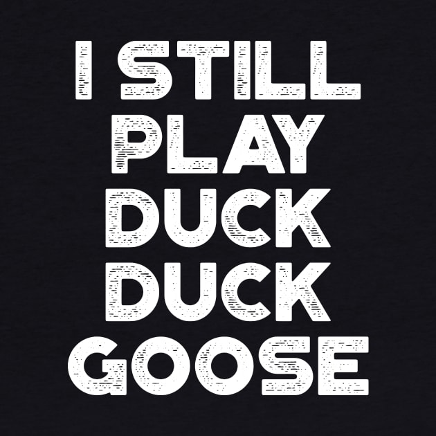 I Still Play Duck Duck Goose White Funny by truffela